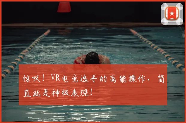 惊叹！VR电竞选手的高能操作，简直就是神级表现！
