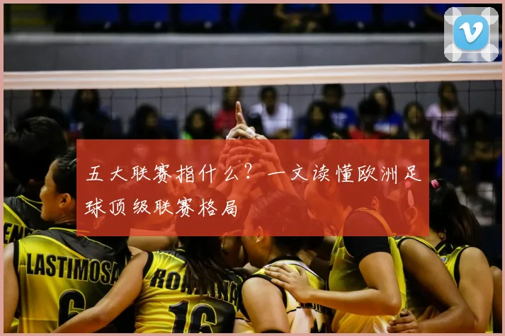 五大联赛指什么？一文读懂欧洲足球顶级联赛格局