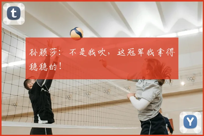 孙颖莎：不是我吹，这冠军我拿得稳稳的！